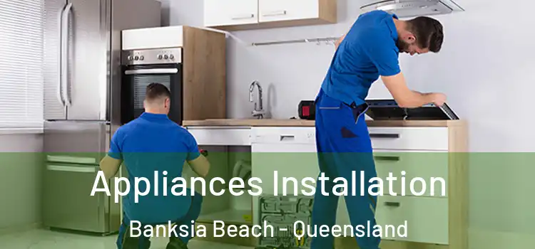 Appliances Installation Banksia Beach - Queensland