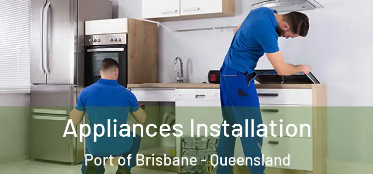 Appliances Installation Port of Brisbane - Queensland