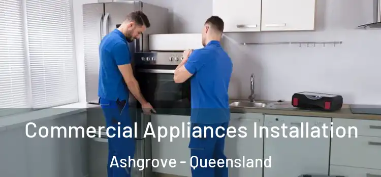 Commercial Appliances Installation Ashgrove - Queensland