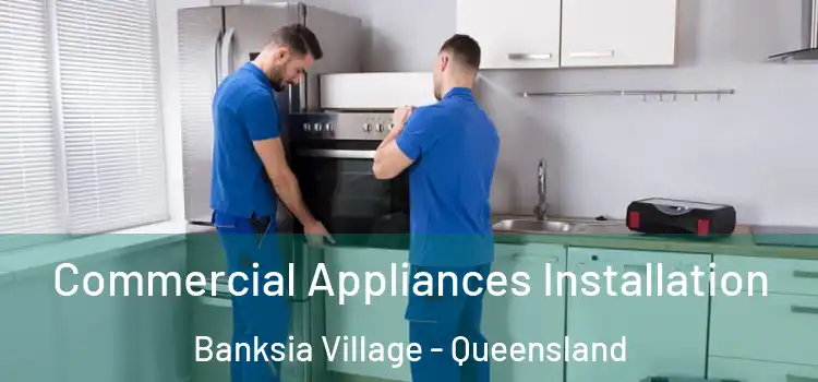 Commercial Appliances Installation Banksia Village - Queensland