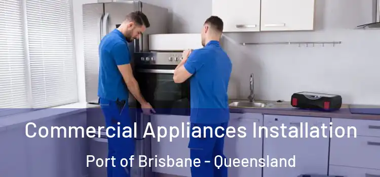 Commercial Appliances Installation Port of Brisbane - Queensland
