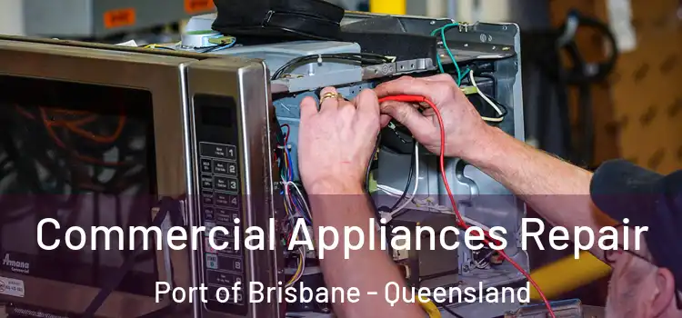 Commercial Appliances Repair Port of Brisbane - Queensland