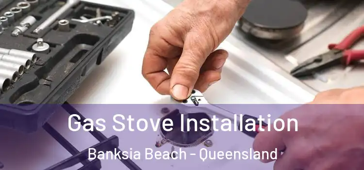 Gas Stove Installation Banksia Beach - Queensland