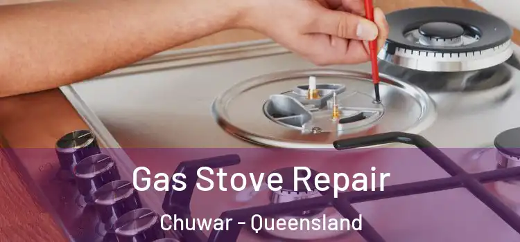 Gas Stove Repair Chuwar - Queensland