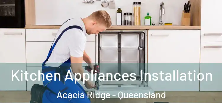 Kitchen Appliances Installation Acacia Ridge - Queensland