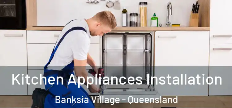 Kitchen Appliances Installation Banksia Village - Queensland