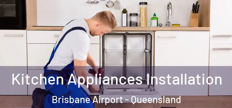 Kitchen Appliances Installation Brisbane Airport - Queensland