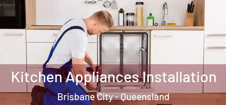 Kitchen Appliances Installation Brisbane City - Queensland