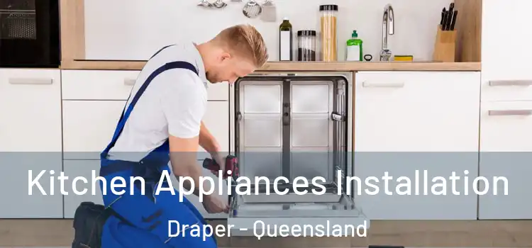 Kitchen Appliances Installation Draper - Queensland
