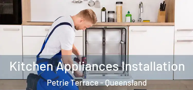 Kitchen Appliances Installation Petrie Terrace - Queensland