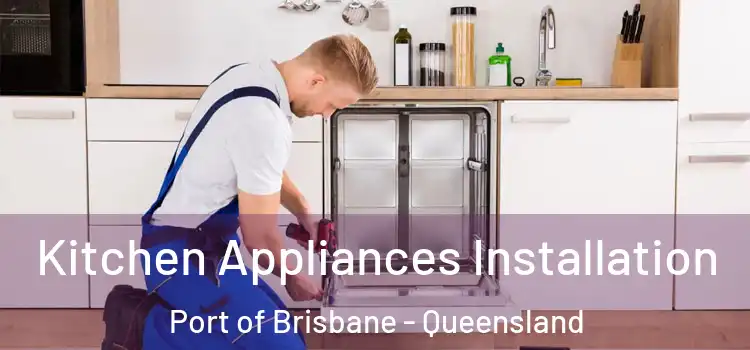 Kitchen Appliances Installation Port of Brisbane - Queensland