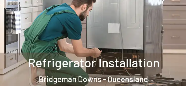 Refrigerator Installation Bridgeman Downs - Queensland