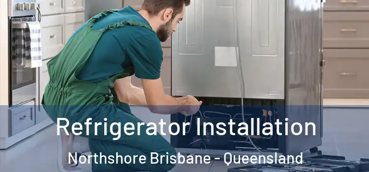 Refrigerator Installation Northshore Brisbane - Queensland