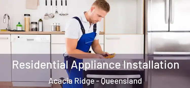 Residential Appliance Installation Acacia Ridge - Queensland