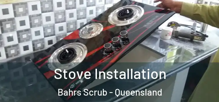 Stove Installation Bahrs Scrub - Queensland