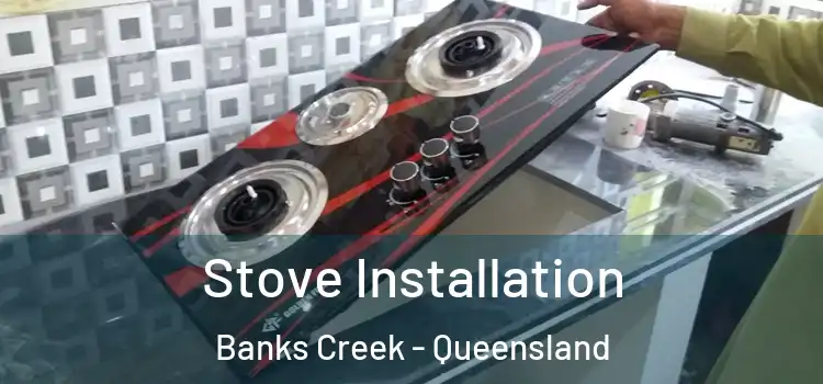 Stove Installation Banks Creek - Queensland