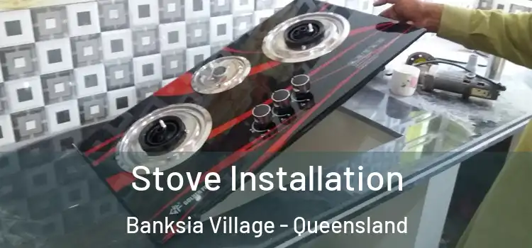 Stove Installation Banksia Village - Queensland