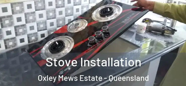 Stove Installation Oxley Mews Estate - Queensland